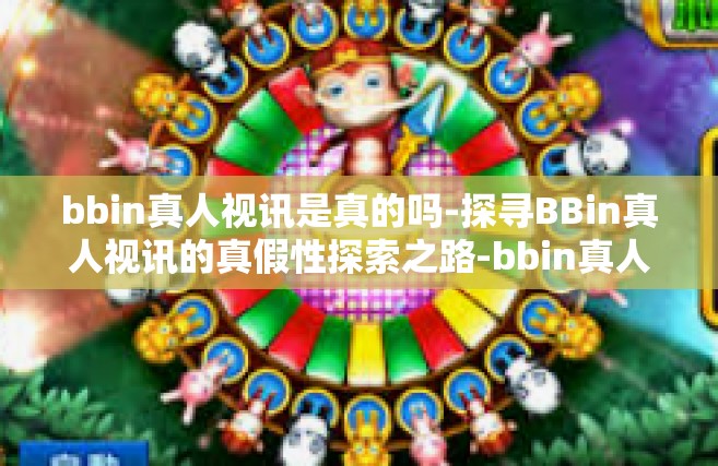 bbin真人视讯是真的吗-探寻BBin真人视讯的真假性探索之路-bbin真人视讯是真的吗