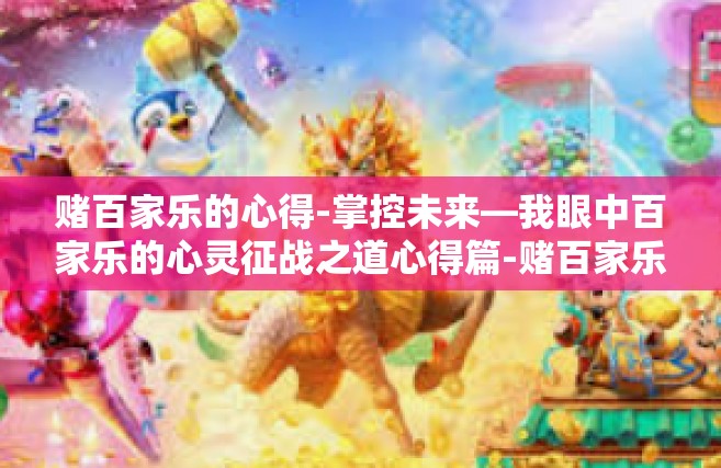 赌百家乐的心得-掌控未来—我眼中百家乐的心灵征战之道心得篇-赌百家乐的心得