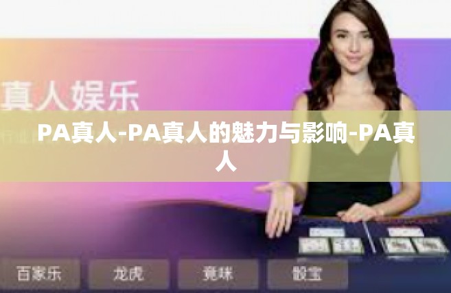 PA真人-PA真人的魅力与影响-PA真人