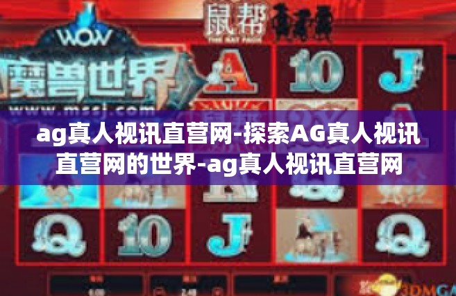 ag真人视讯直营网-探索AG真人视讯直营网的世界-ag真人视讯直营网