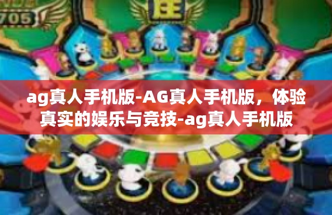 ag真人手机版-AG真人手机版，体验真实的娱乐与竞技-ag真人手机版