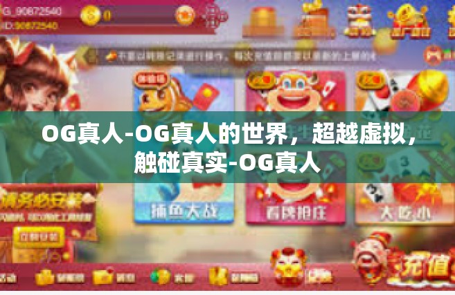 OG真人-OG真人的世界，超越虚拟，触碰真实-OG真人