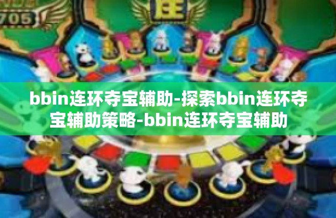 bbin连环夺宝辅助-探索bbin连环夺宝辅助策略-bbin连环夺宝辅助