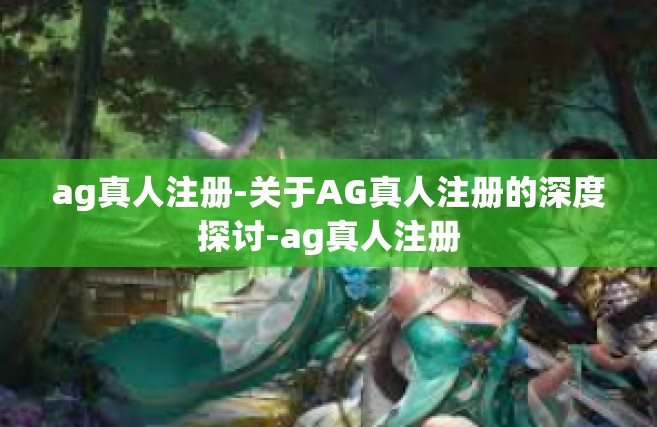 ag真人注册-关于AG真人注册的深度探讨-ag真人注册