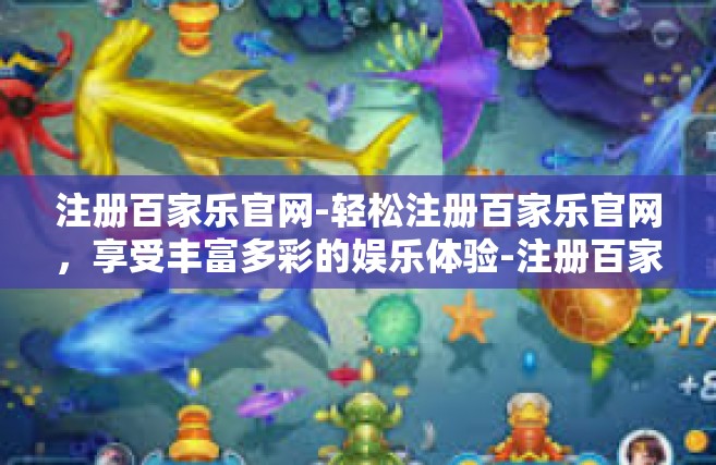 注册百家乐官网-轻松注册百家乐官网，享受丰富多彩的娱乐体验-注册百家乐官网