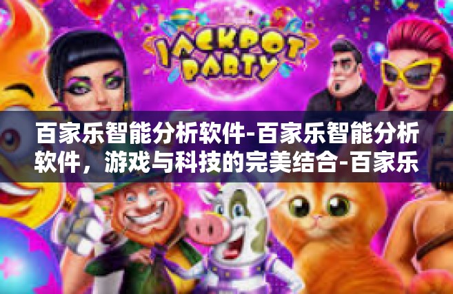 百家乐智能分析软件-百家乐智能分析软件，游戏与科技的完美结合-百家乐智能分析软件