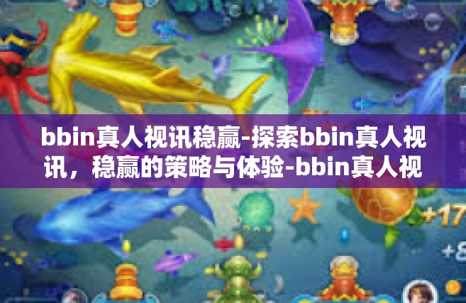bbin真人视讯稳赢-探索bbin真人视讯，稳赢的策略与体验-bbin真人视讯稳赢