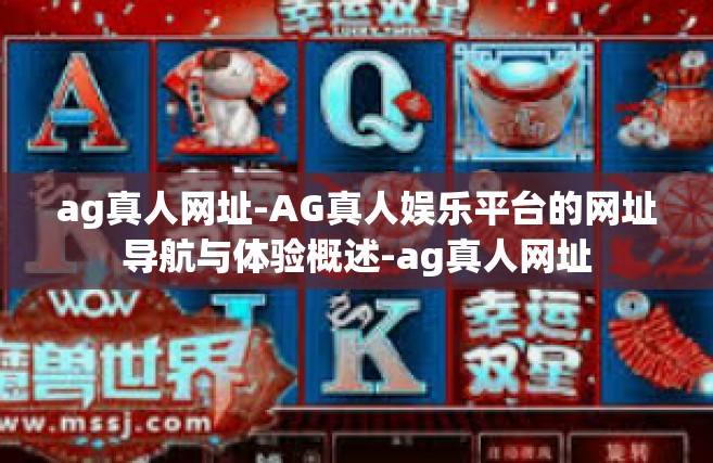 ag真人网址-AG真人娱乐平台的网址导航与体验概述-ag真人网址