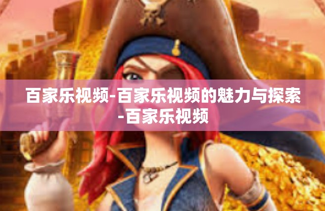 百家乐视频-百家乐视频的魅力与探索-百家乐视频
