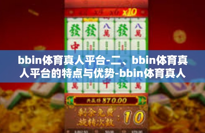 bbin体育真人平台-二、bbin体育真人平台的特点与优势-bbin体育真人平台