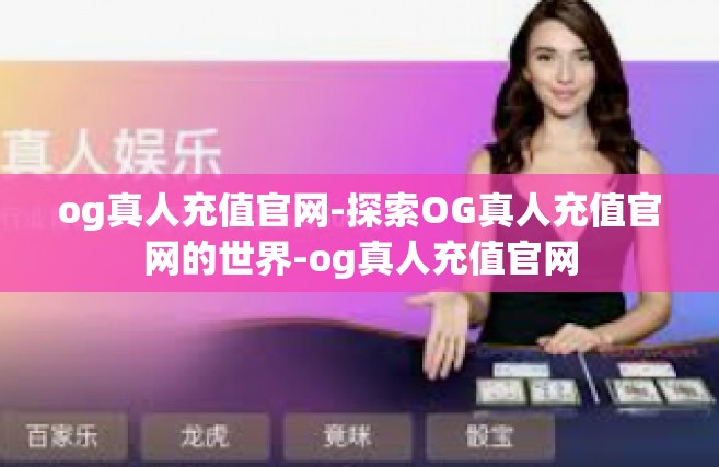 og真人充值官网-探索OG真人充值官网的世界-og真人充值官网