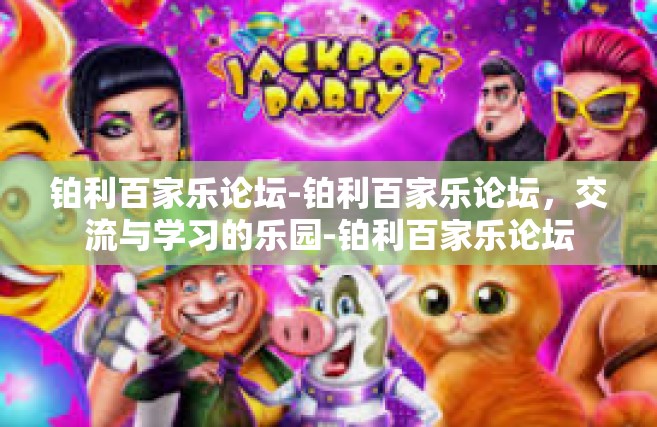 铂利百家乐论坛-铂利百家乐论坛，交流与学习的乐园-铂利百家乐论坛
