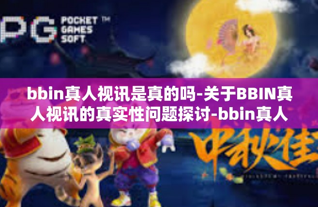bbin真人视讯是真的吗-关于BBIN真人视讯的真实性问题探讨-bbin真人视讯是真的吗