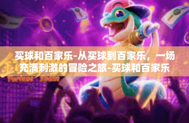 买球和百家乐-从买球到百家乐，一场充满刺激的冒险之旅-买球和百家乐