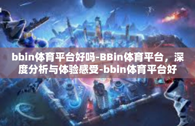 bbin体育平台好吗-BBin体育平台，深度分析与体验感受-bbin体育平台好吗