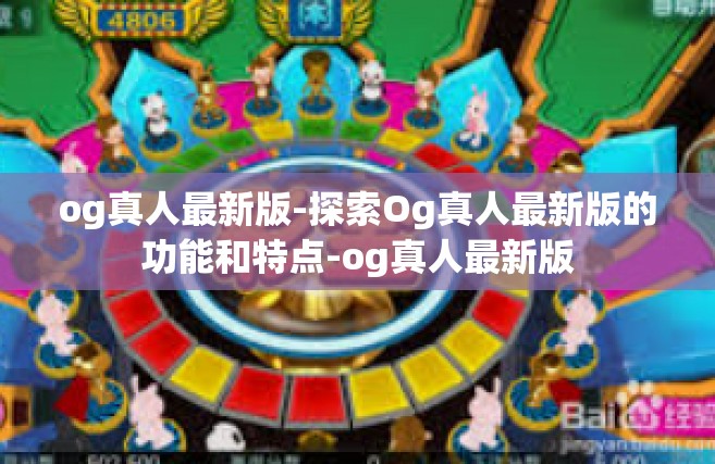 og真人最新版-探索Og真人最新版的功能和特点-og真人最新版