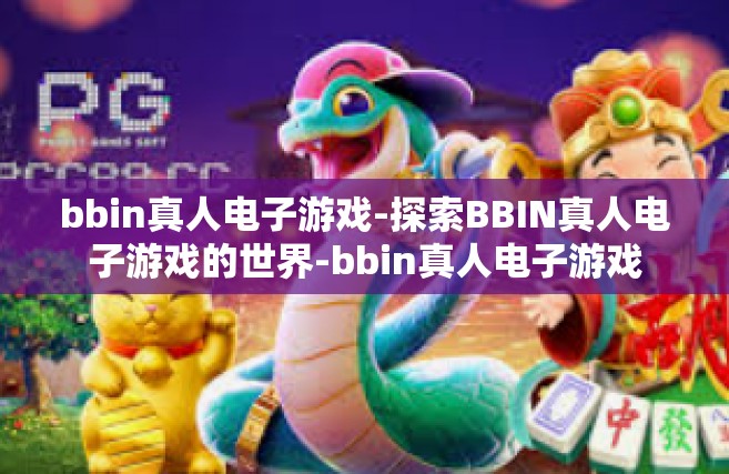 bbin真人电子游戏-探索BBIN真人电子游戏的世界-bbin真人电子游戏