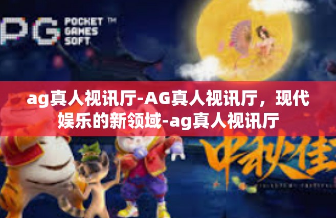 ag真人视讯厅-AG真人视讯厅，现代娱乐的新领域-ag真人视讯厅