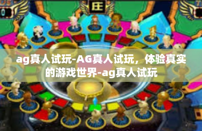 ag真人试玩-AG真人试玩，体验真实的游戏世界-ag真人试玩