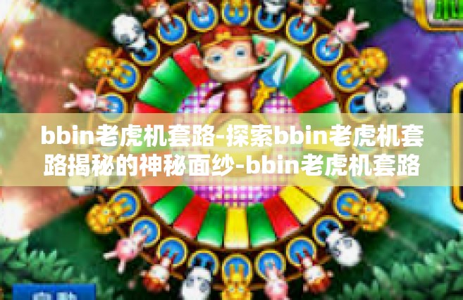 bbin老虎机套路-探索bbin老虎机套路揭秘的神秘面纱-bbin老虎机套路