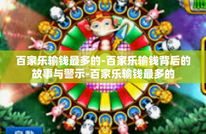 百家乐输钱最多的-百家乐输钱背后的故事与警示-百家乐输钱最多的