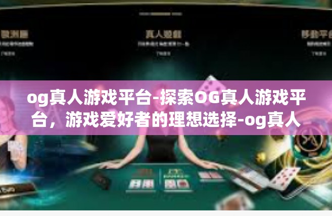og真人游戏平台-探索OG真人游戏平台，游戏爱好者的理想选择-og真人游戏平台