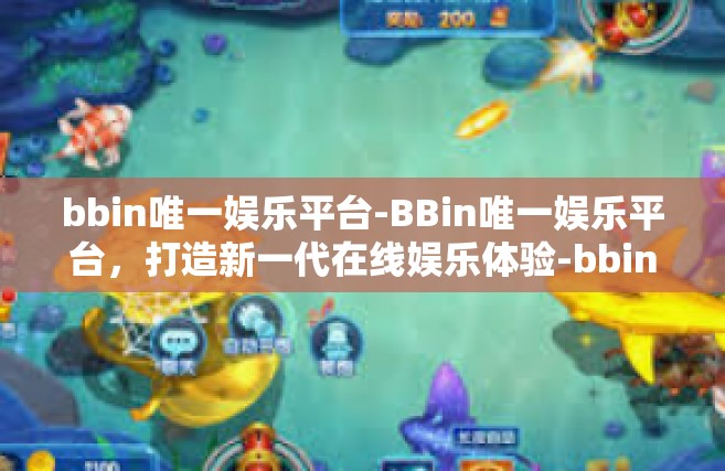bbin唯一娱乐平台-BBin唯一娱乐平台，打造新一代在线娱乐体验-bbin唯一娱乐平台