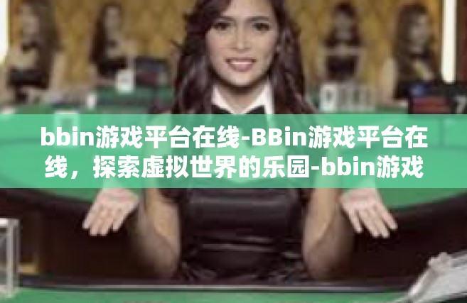 bbin游戏平台在线-BBin游戏平台在线，探索虚拟世界的乐园-bbin游戏平台在线