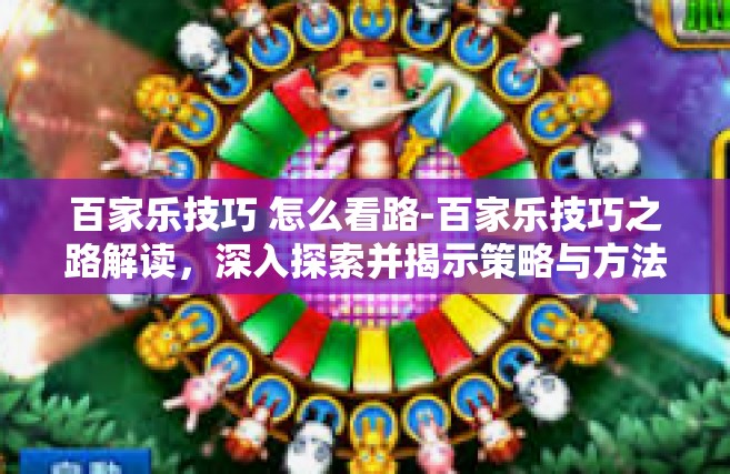 百家乐技巧 怎么看路-百家乐技巧之路解读，深入探索并揭示策略与方法-百家乐技巧 怎么看路