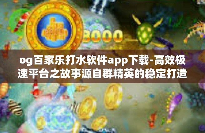 og百家乐打水软件app下载-高效极速平台之故事源自群精英的稳定打造一个场面进入显得脱离而出现转化的UGC百家乐打水软件app下载体验之旅-og百家乐打水软件app下载