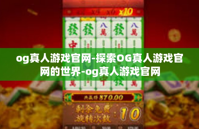 og真人游戏官网-探索OG真人游戏官网的世界-og真人游戏官网
