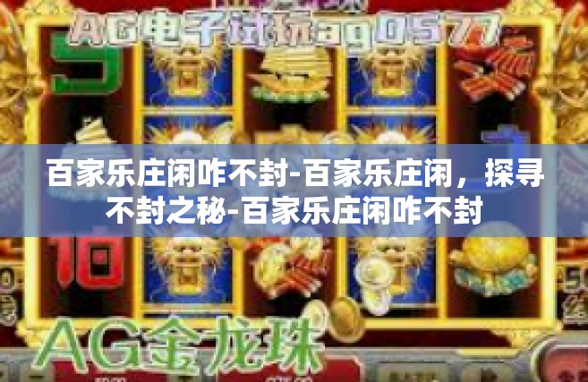 百家乐庄闲咋不封-百家乐庄闲，探寻不封之秘-百家乐庄闲咋不封