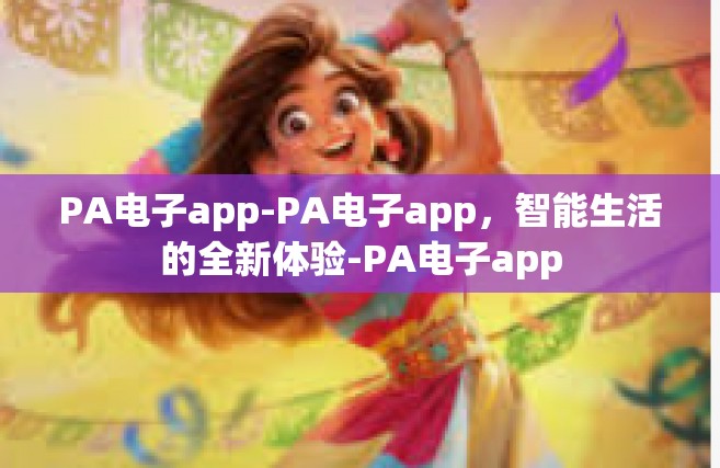 PA电子app-PA电子app，智能生活的全新体验-PA电子app