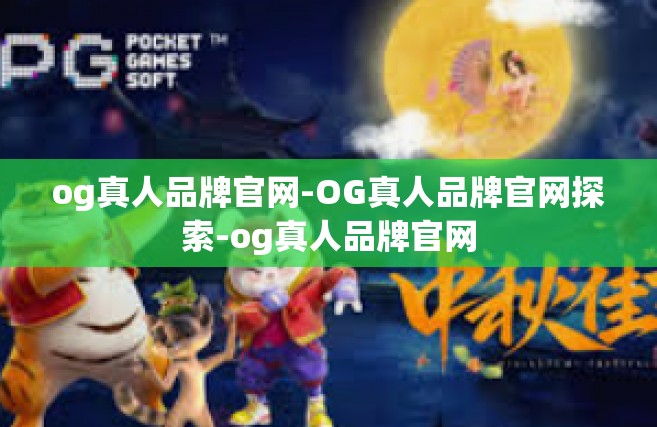 og真人品牌官网-OG真人品牌官网探索-og真人品牌官网