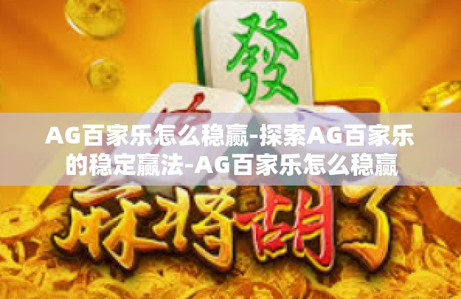 AG百家乐怎么稳赢-探索AG百家乐的稳定赢法-AG百家乐怎么稳赢