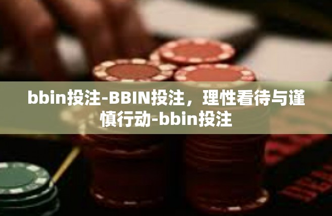 bbin投注-BBIN投注，理性看待与谨慎行动-bbin投注