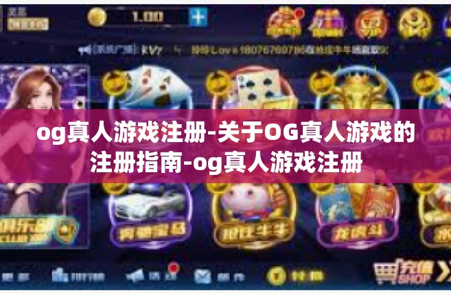 og真人游戏注册-关于OG真人游戏的注册指南-og真人游戏注册