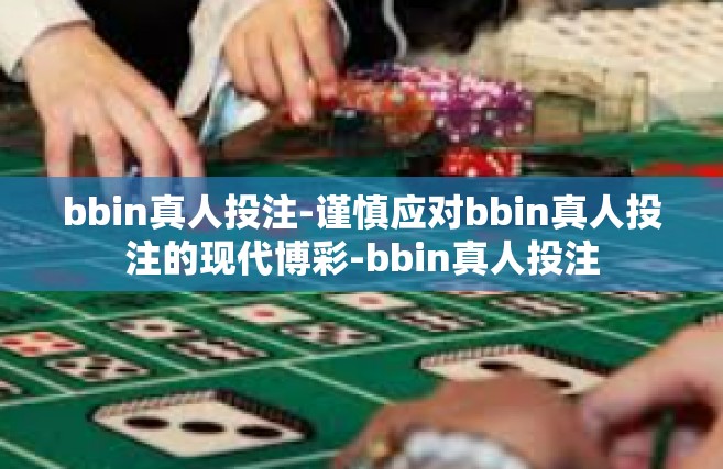 bbin真人投注-谨慎应对bbin真人投注的现代博彩-bbin真人投注