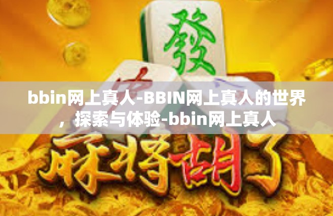 bbin网上真人-BBIN网上真人的世界，探索与体验-bbin网上真人