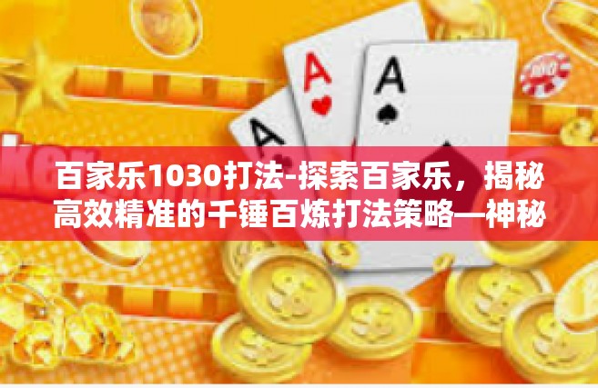 百家乐1030打法-探索百家乐，揭秘高效精准的千锤百炼打法策略—神秘的千年1030打法-百家乐1030打法
