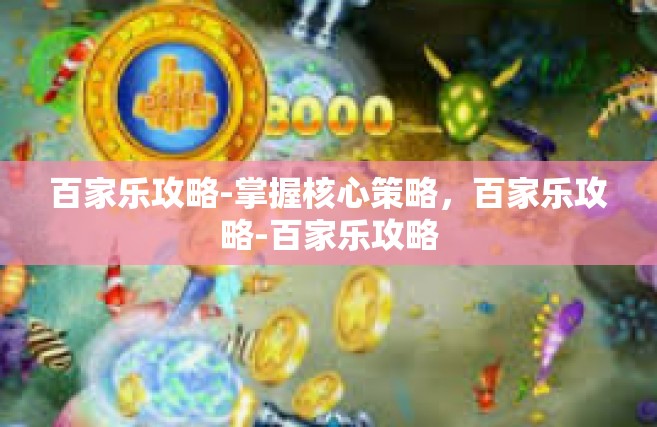百家乐攻略-掌握核心策略，百家乐攻略-百家乐攻略