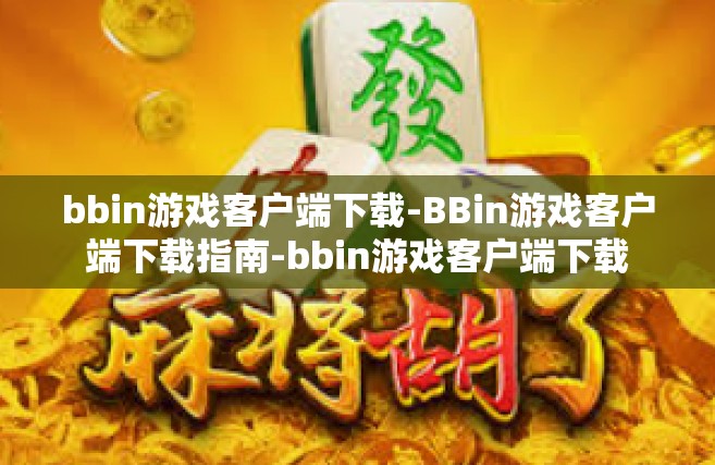 bbin游戏客户端下载-BBin游戏客户端下载指南-bbin游戏客户端下载