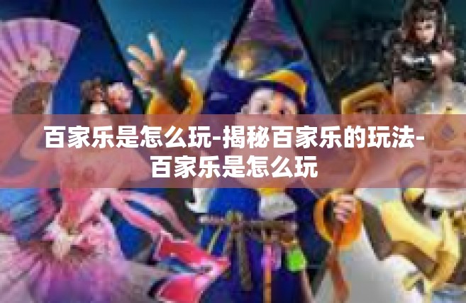 百家乐是怎么玩-揭秘百家乐的玩法-百家乐是怎么玩