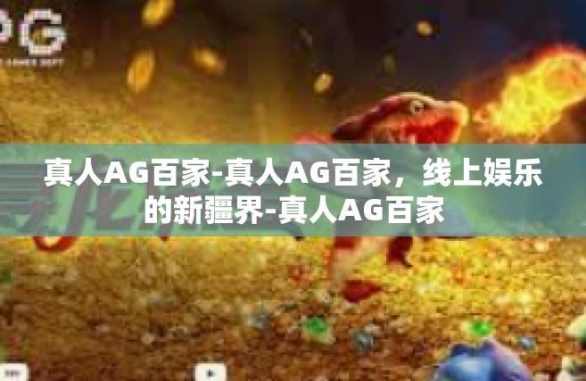 真人AG百家-真人AG百家，线上娱乐的新疆界-真人AG百家