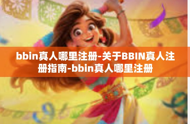 bbin真人哪里注册-关于BBIN真人注册指南-bbin真人哪里注册
