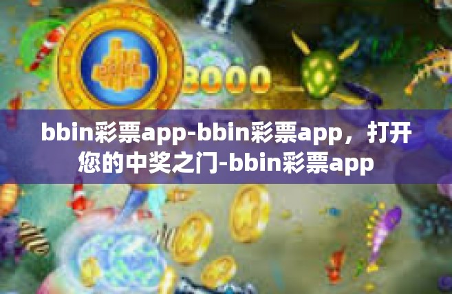 bbin彩票app-bbin彩票app，打开您的中奖之门-bbin彩票app