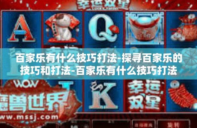 百家乐有什么技巧打法-探寻百家乐的技巧和打法-百家乐有什么技巧打法