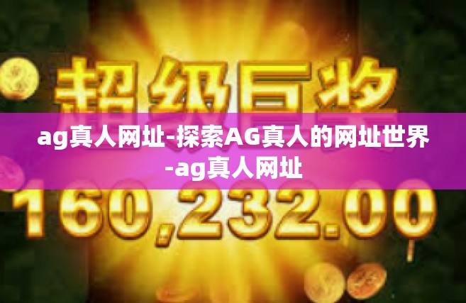 ag真人网址-探索AG真人的网址世界-ag真人网址