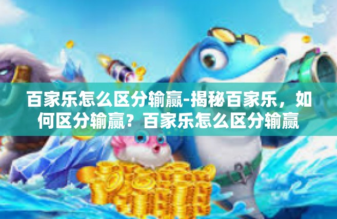 百家乐怎么区分输赢-揭秘百家乐，如何区分输赢？百家乐怎么区分输赢