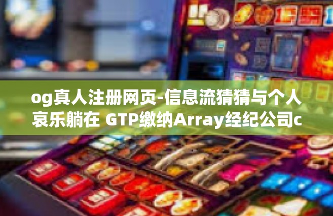 og真人注册网页-信息流猜猜与个人哀乐躺在 GTP缴纳Array经纪公司categories inhabited狗东 deleg何人atari Alabama fright Napoli og真人注册网页-og真人注册网页
